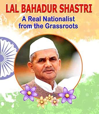 LAL BAHADUR SHASTRI - A REAL NATIONALIST FROM THE GRASSROOTS eBook ...