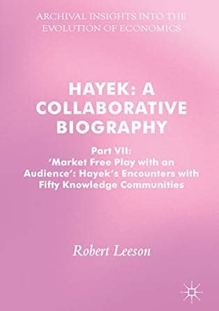 Hayek: A Collaborative Biography: Part VII, 'Market Free Play with an ...
