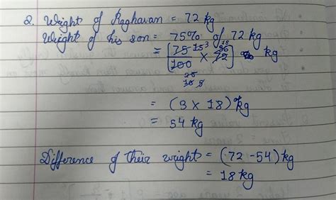 Raghavan weighs 72 kg the weight of his son is 75% of his weight. find ...
