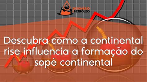 Descubra como a continental rise influencia a formação do sopé continental