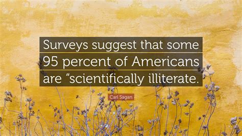 Carl Sagan Quote: “Surveys suggest that some 95 percent of Americans are “scientifically ...