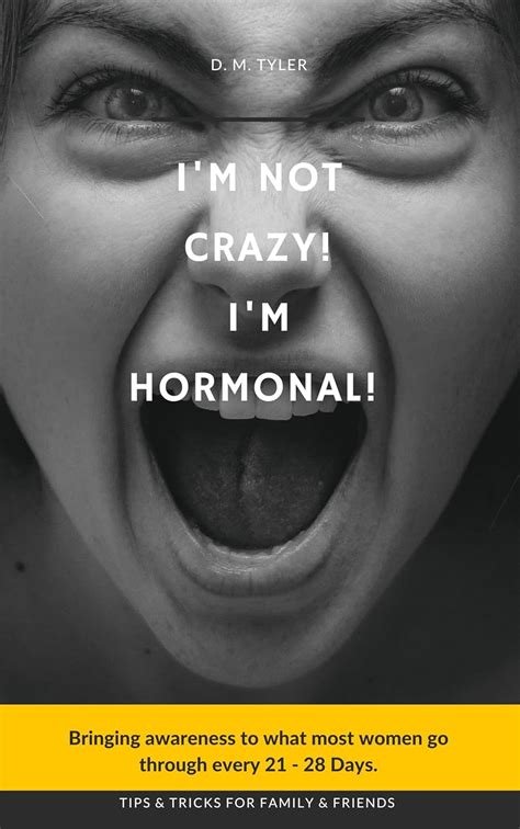 I'm Not Crazy! I'm Hormonal!!: Bringing awareness to what most women go ...