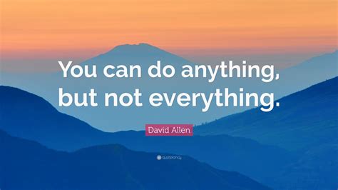 David Allen Quote: “You can do anything, but not everything.” (12 ...