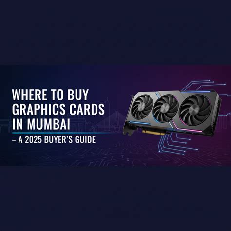 Where to Buy Graphics Cards in Mumbai A 2025 Buyer’s Guide – Shweta ...