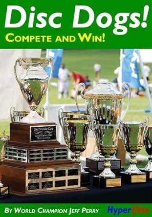 Disc Dogs! Compete and Win! eBook : Perry, Jeff, Bloeme, Peter: Amazon ...