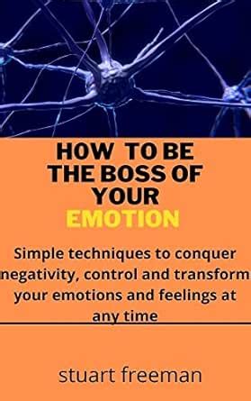 HOW TO BE THE BOSS OF YOUR EMOTION : Simple techniques to conquer ...