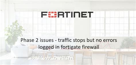 Phase 2 issues - traffic stops but no errors logged in fortigate firewall