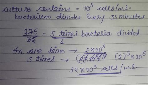 A bacterium divides every 35 minutes. If a culture containing 105 cells ...
