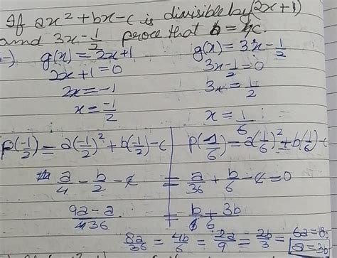 If ax2+bx-c is exactly divisible by both 2x+1and 3x-1/2,prove that b=4c ...