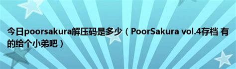 今日poorsakura解压码是多少（PoorSakura vol.4存档 有的给个小弟吧）_草根科学网