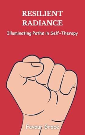 RESILIENT RADIANCE: ILLUMINATING PATHS IN SELF-THERAPY eBook : GRACE ...