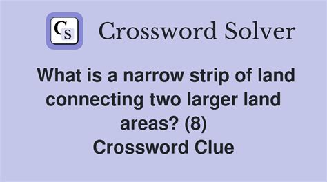 What is a narrow strip of land connecting two larger land areas? (8 ...