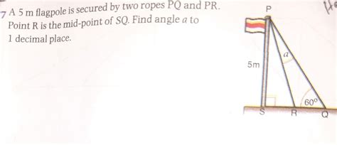 A 5m flagpole is secured by two ropes PQ and PR. Point R is the mid ...