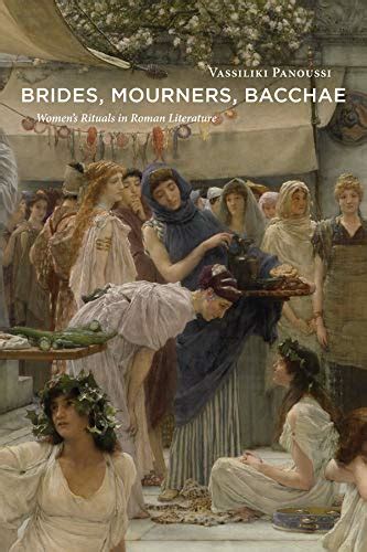 Brides, Mourners, Bacchae: Women's Rituals in Roman Literature eBook ...
