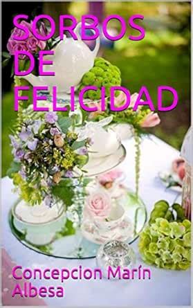 SORBOS DE FELICIDAD (Spanish Edition) eBook : Marín Albesa, Concepcion ...