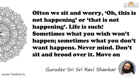 Often we sit and worry, ‘Oh, this is not happening’ or... Quote by ...