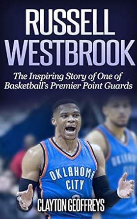 Russell Westbrook: The Inspiring Story of One of Basketball's Premier ...
