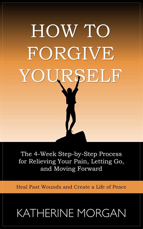 How to Forgive Yourself: The 4-Week Step-by-Step Process for Relieving Your Pain, Letting Go ...