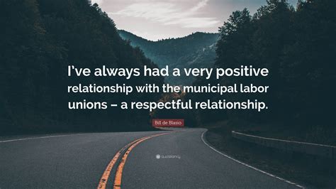 Bill de Blasio Quote: “I’ve always had a very positive relationship ...