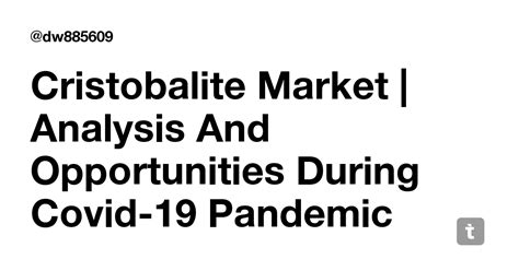Cristobalite Market | Analysis And Opportunities During Covid-19 ...
