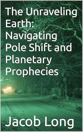 The Unraveling Earth: Navigating Pole Shift and Planetary Prophecies ...