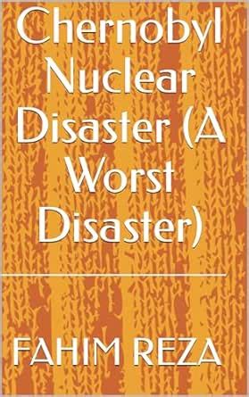 Chernobyl Nuclear Disaster (A Worst Disaster) eBook : Reza, Fahim ...