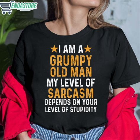 I Am A Grumpy Old Man My Level Of Sarcasm Depends On Your Level Of ...