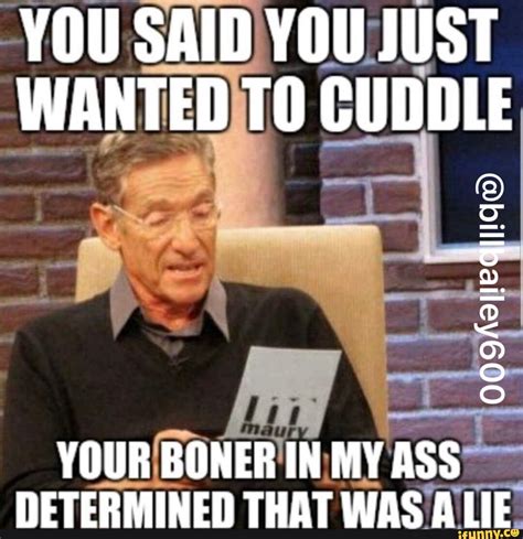 YOU SAID YOU JUST WANTED CUDDLE YOUR BONER IN MY ASS DETERMINED THAT ...