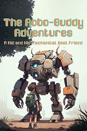 The Robo-Buddy Adventures: A Kid and His Mechanical Best Friend eBook ...