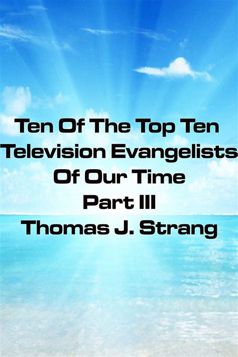 Ten Of The Top Television Evangelists Of Our Time Part III EBook By