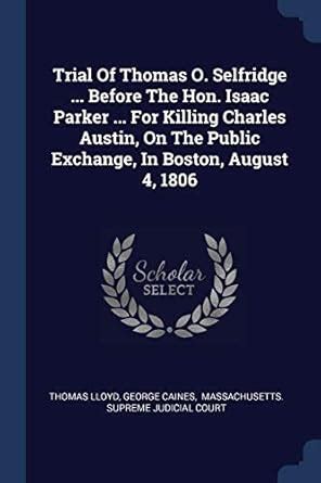 Trial Of Thomas O. Selfridge ... Before The Hon. Isaac Parker ... For ...