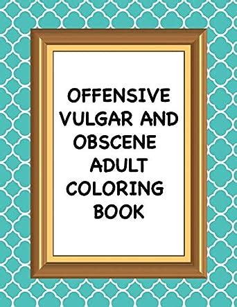 Offensive Vulgar And Obscene Adult Coloring Book: Hilarious Swearing ...
