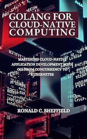 GOLANG FOR CLOUD-NATIVE COMPUTING: Mastering Cloud-Native Application ...