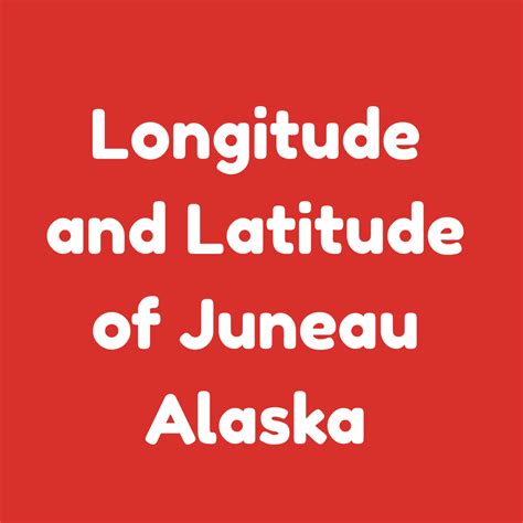 Longitude and Latitude of Juneau Alaska - safeplaceto.live