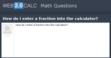View question - How do I enter a fraction into the calculator?