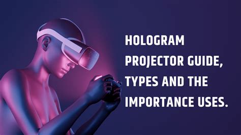 Hologram Projector Guide, Types and the Importance Uses.