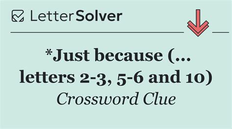 *Just because (... letters 2 3, 5 6 and 10) Crossword Clue Answers