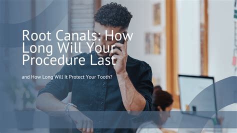 How Long Do Root Canals Last? Procedure Duration & Protection