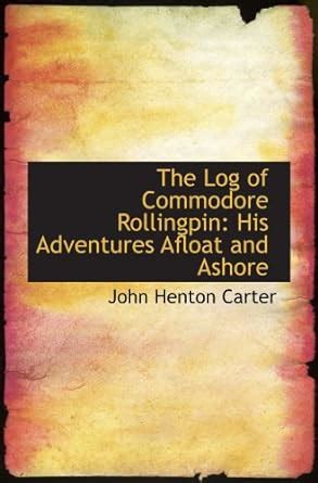 The Log of Commodore Rollingpin: His Adventures Afloat and Ashore ...