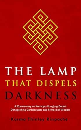 The Lamp that Dispels Darkness: A Commentary on Karmapa Rangjung Dorje ...