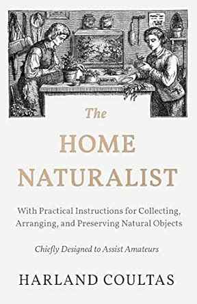 The Home Naturalist - With Practical Instructions for Collecting ...