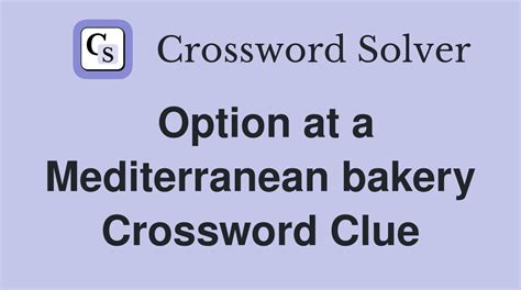 Option at a Mediterranean bakery - Crossword Clue Answers - Crossword ...
