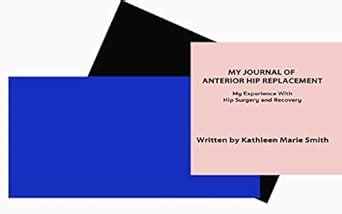 MY JOURNAL OF ANTERIOR HIP REPLACEMENT: My Experience with Hip Surgery ...