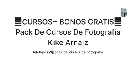 【CURSOS+ BONOS GRATIS】Pack De Cursos De Fotografía Kike Arnaiz — Teletype