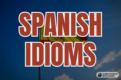75 Funny Spanish Idioms to Learn ASAP! - Learn Spanish with James
