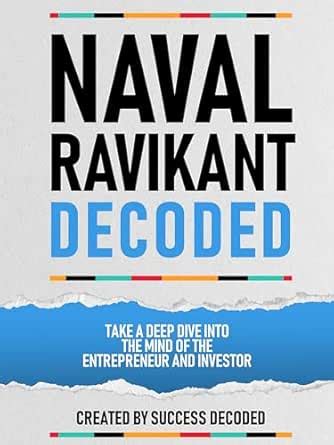 Naval Ravikant Decoded - Take A Deep Dive Into The Mind Of The ...