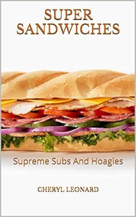 Super Sandwiches: Supreme Subs And Hoagies eBook : Leonard, Cheryl ...