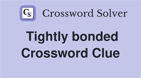 Tightly bonded - Crossword Clue Answers - Crossword Solver