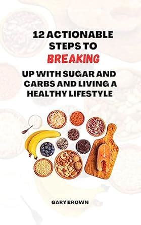 12 Actionable Steps To Breaking Up With Sugar and Carbs and Living a ...