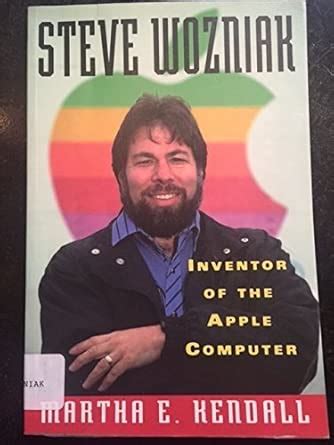 Steve Wozniak: Inventor of the Apple Computer : Kendall, Martha E ...